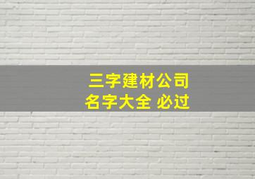 三字建材公司名字大全 必过